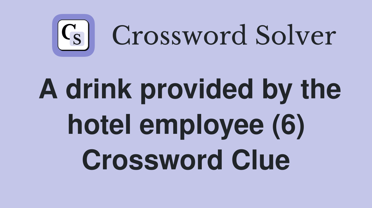A drink provided by the hotel employee (6) Crossword Clue