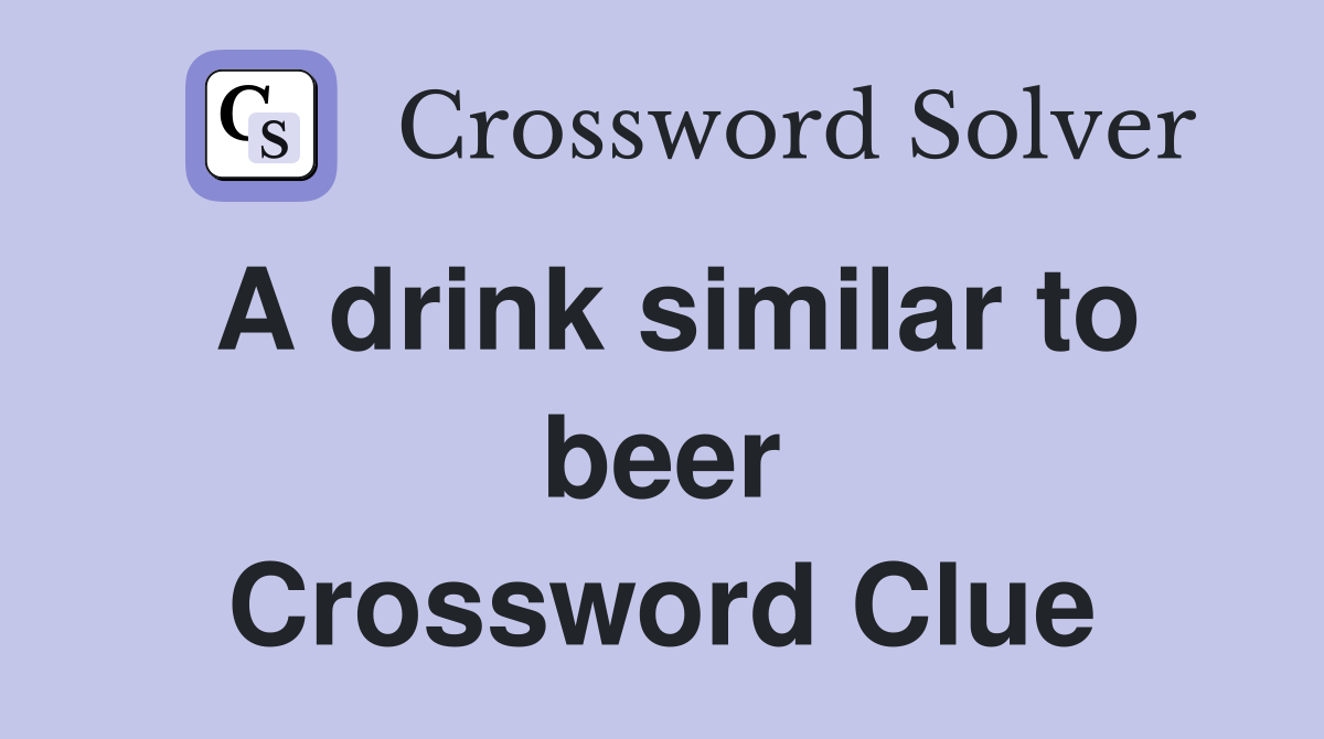 A drink similar to beer Crossword Clue