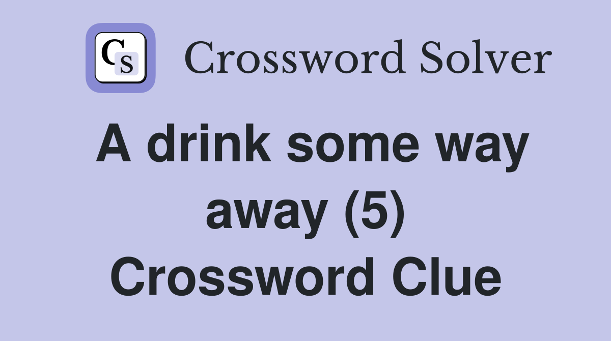 A drink some way away (5) Crossword Clue