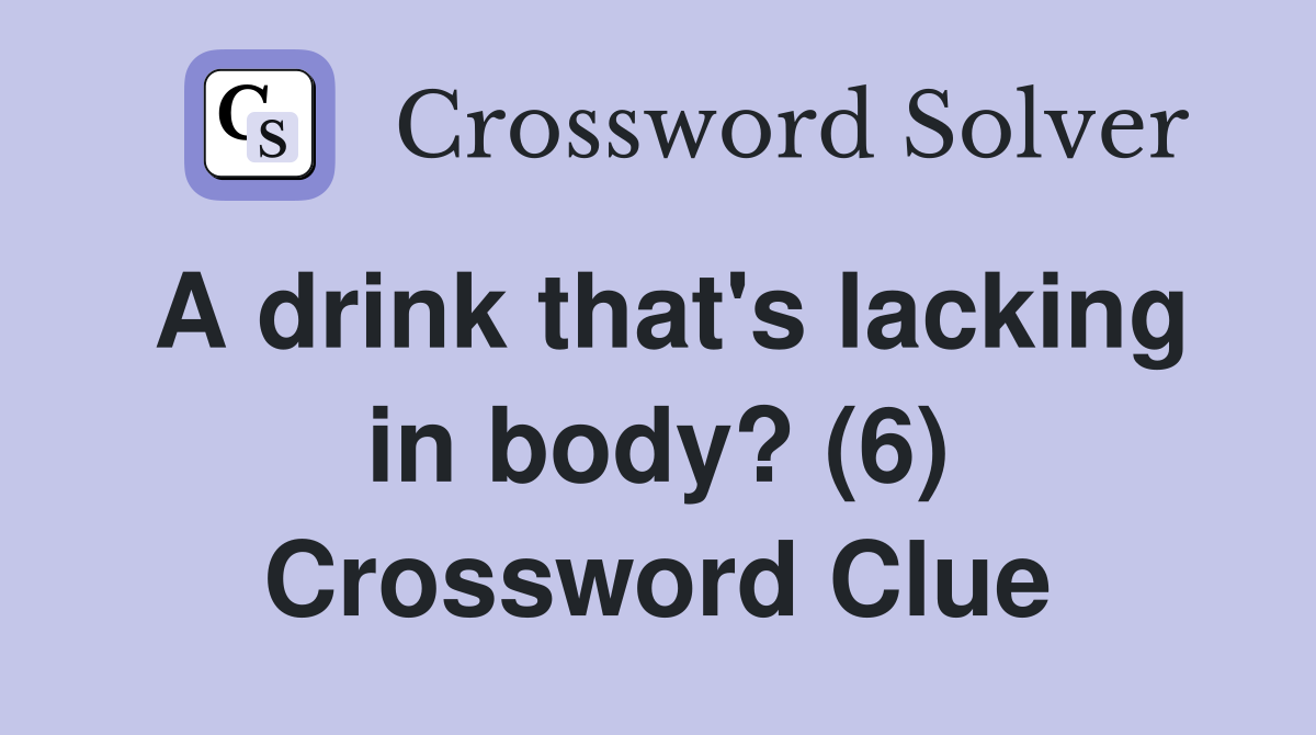 A drink that's lacking in body? (6) Crossword Clue