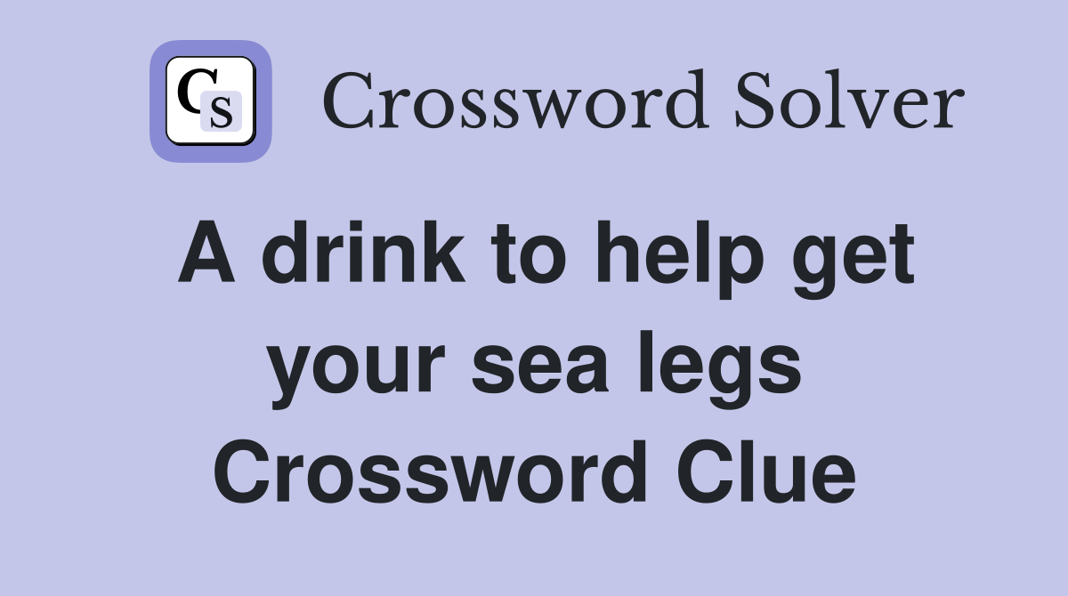 A drink to help get your sea legs Crossword Clue