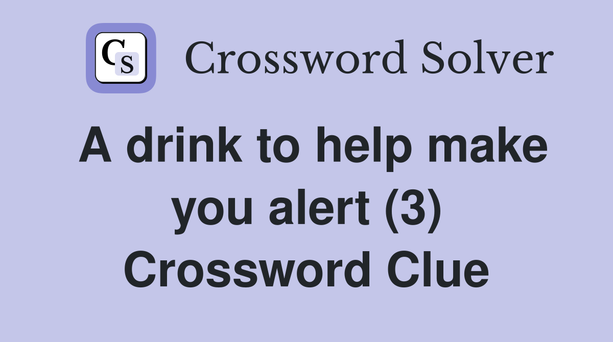 A drink to help make you alert (3) Crossword Clue
