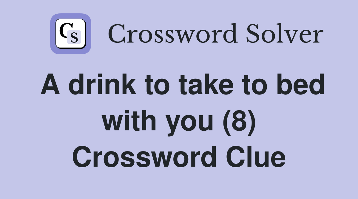 A drink to take to bed with you (8) Crossword Clue