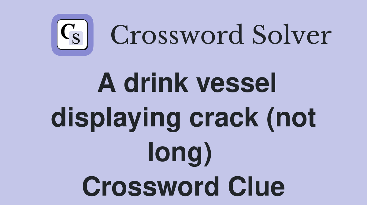 A drink vessel displaying crack (not long)  Crossword Clue