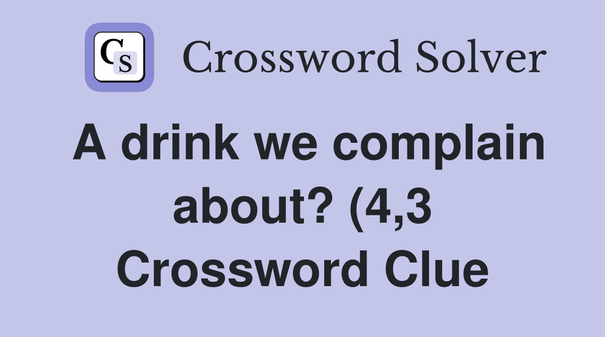 A drink we complain about? (4 3) Crossword Clue Answers Crossword A drink we complain about? (4 3) Crossword Clue Answers Crossword