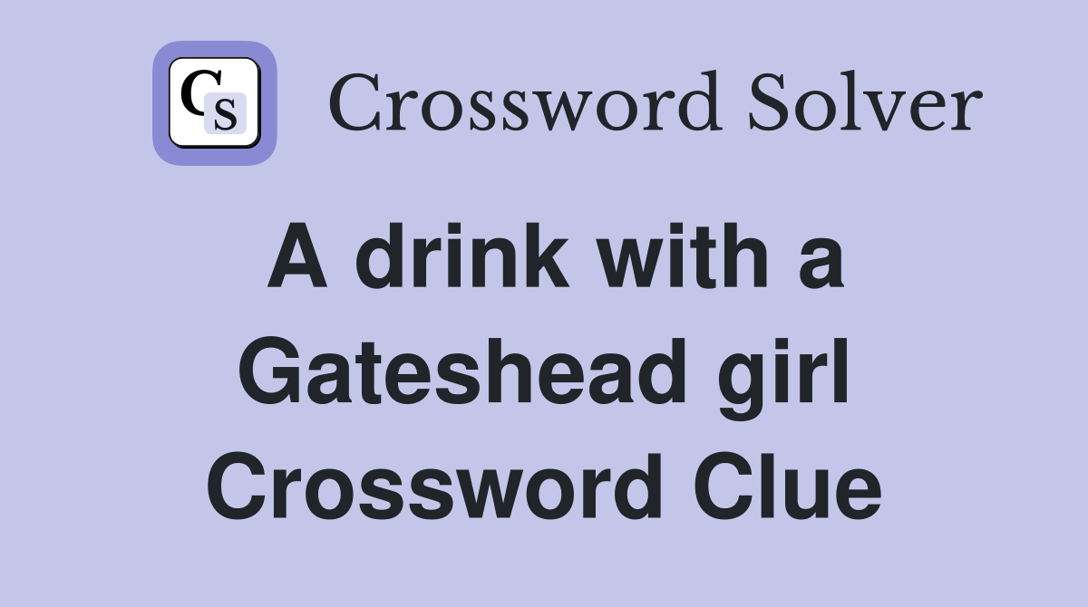 A drink with a Gateshead girl Crossword Clue