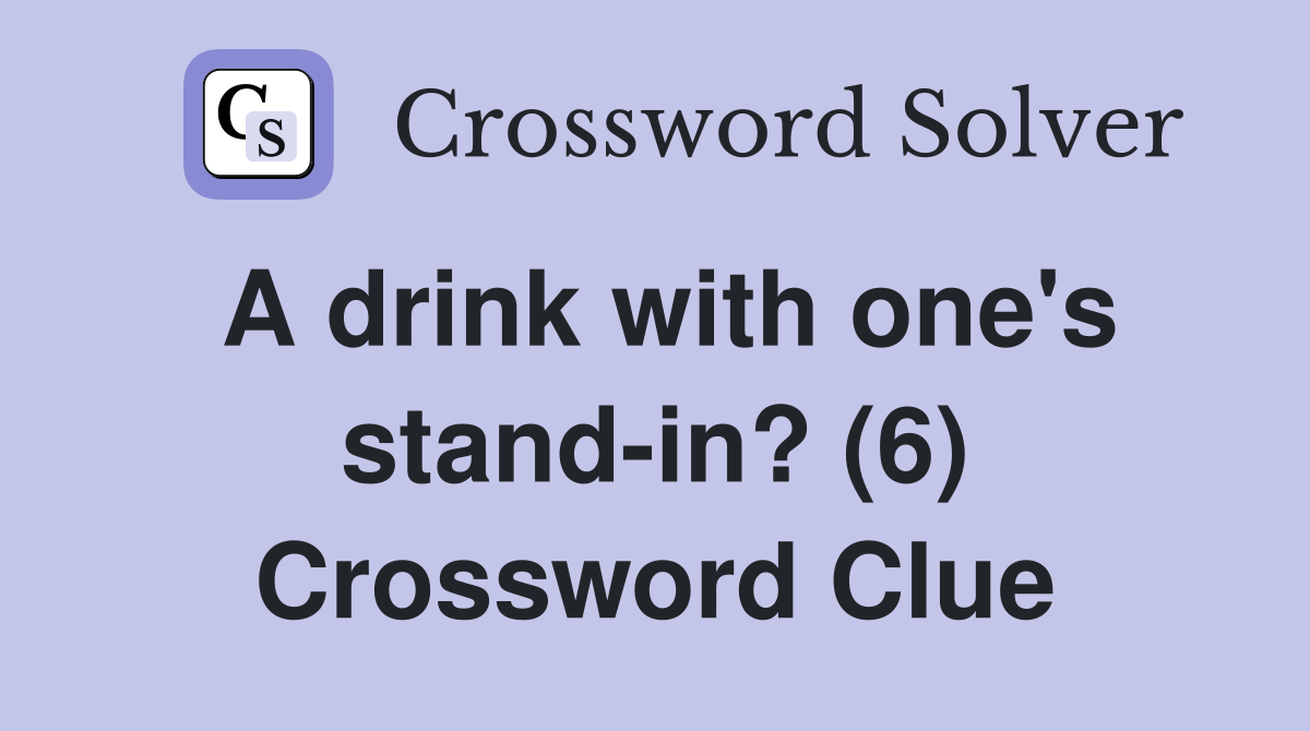 A drink with one's stand-in? (6) Crossword Clue