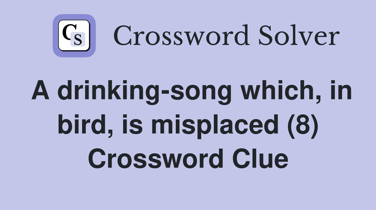 A drinking-song which, in bird, is misplaced (8) Crossword Clue