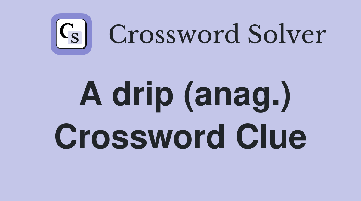 A drip (anag.) Crossword Clue