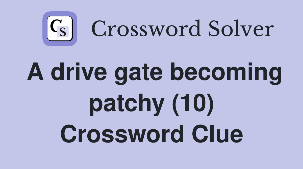 A drive gate becoming patchy (10) Crossword Clue