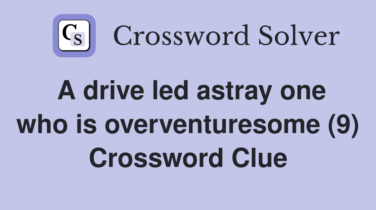A drive led astray one who is overventuresome (9) Crossword Clue