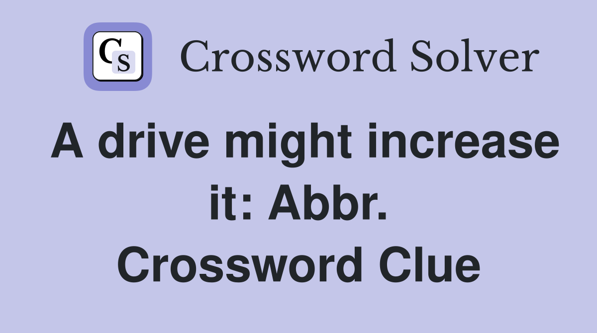 A drive might increase it: Abbr. Crossword Clue