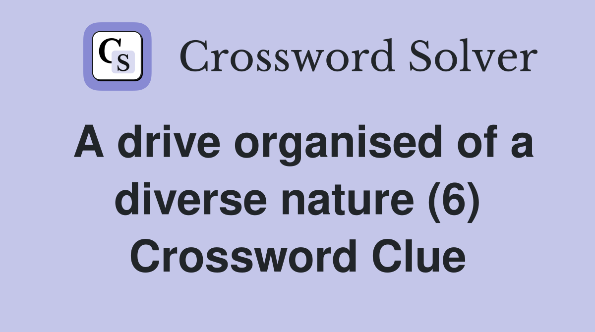 A drive organised of a diverse nature (6) Crossword Clue