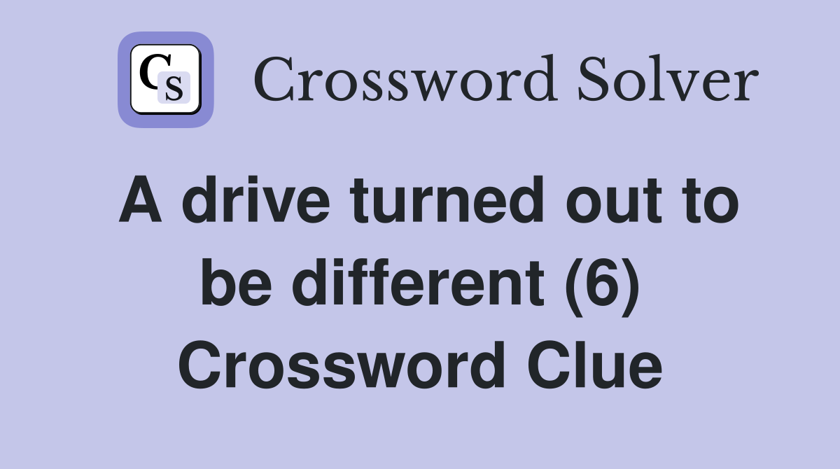 A drive turned out to be different (6) Crossword Clue
