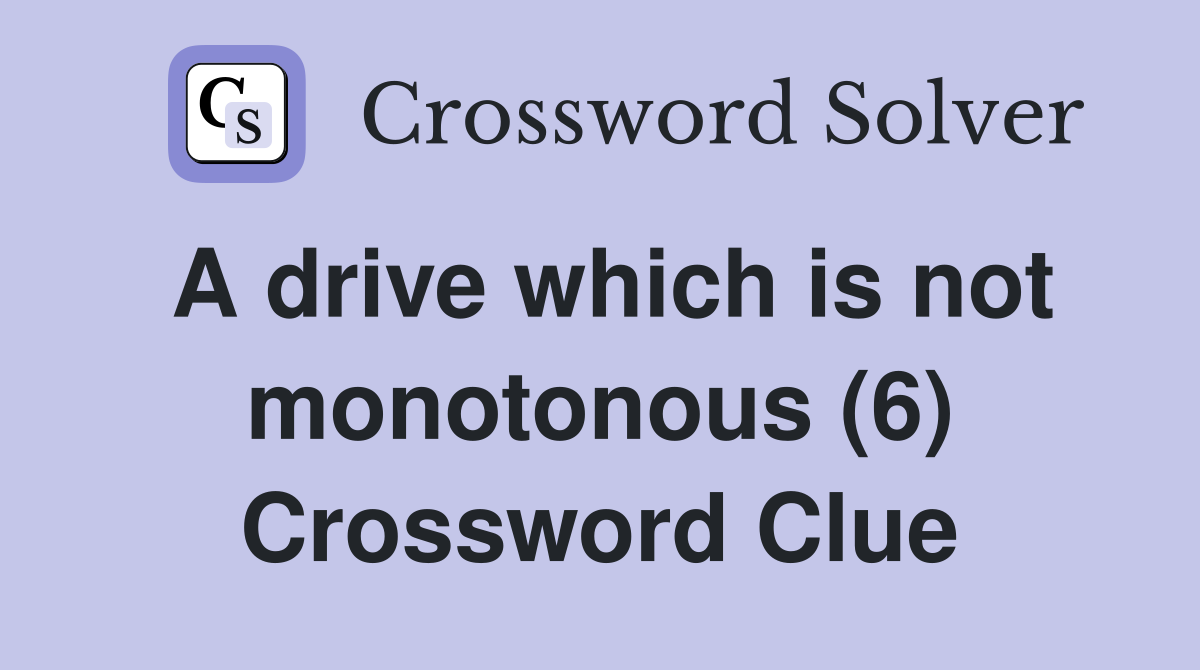 A drive which is not monotonous (6) Crossword Clue