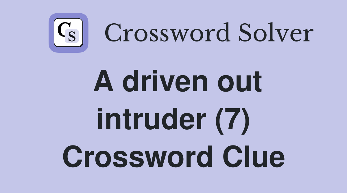 A driven out intruder (7) Crossword Clue