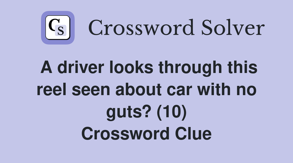 A driver looks through this reel seen about car with no guts? (10) Crossword Clue