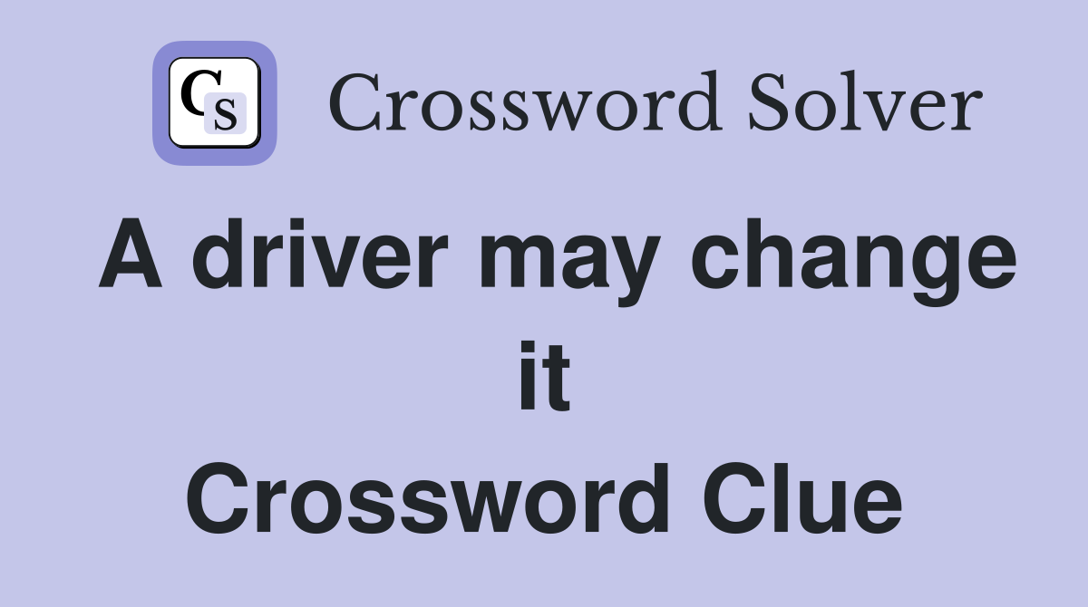 A driver may change it Crossword Clue