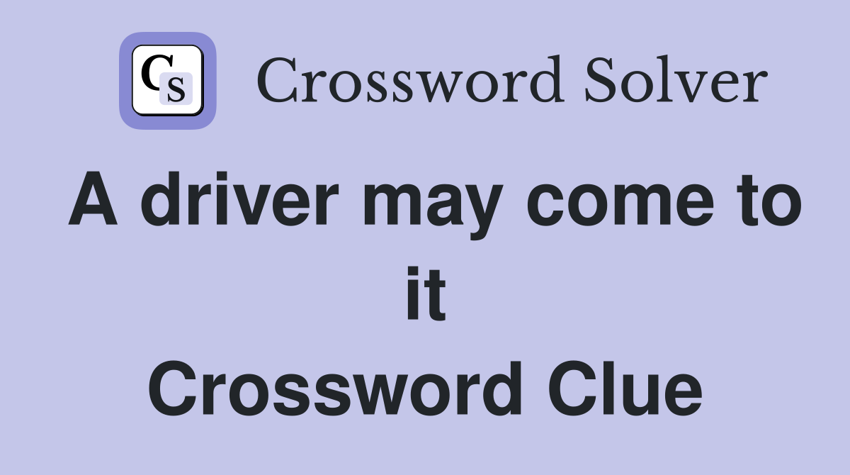 A driver may come to it Crossword Clue