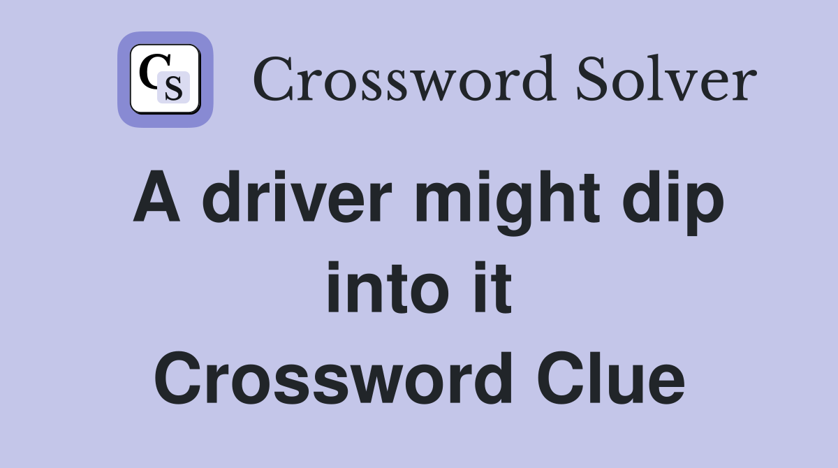 A driver might dip into it Crossword Clue