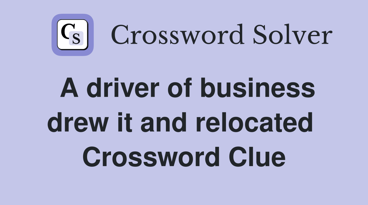 A driver of business drew it and relocated  Crossword Clue