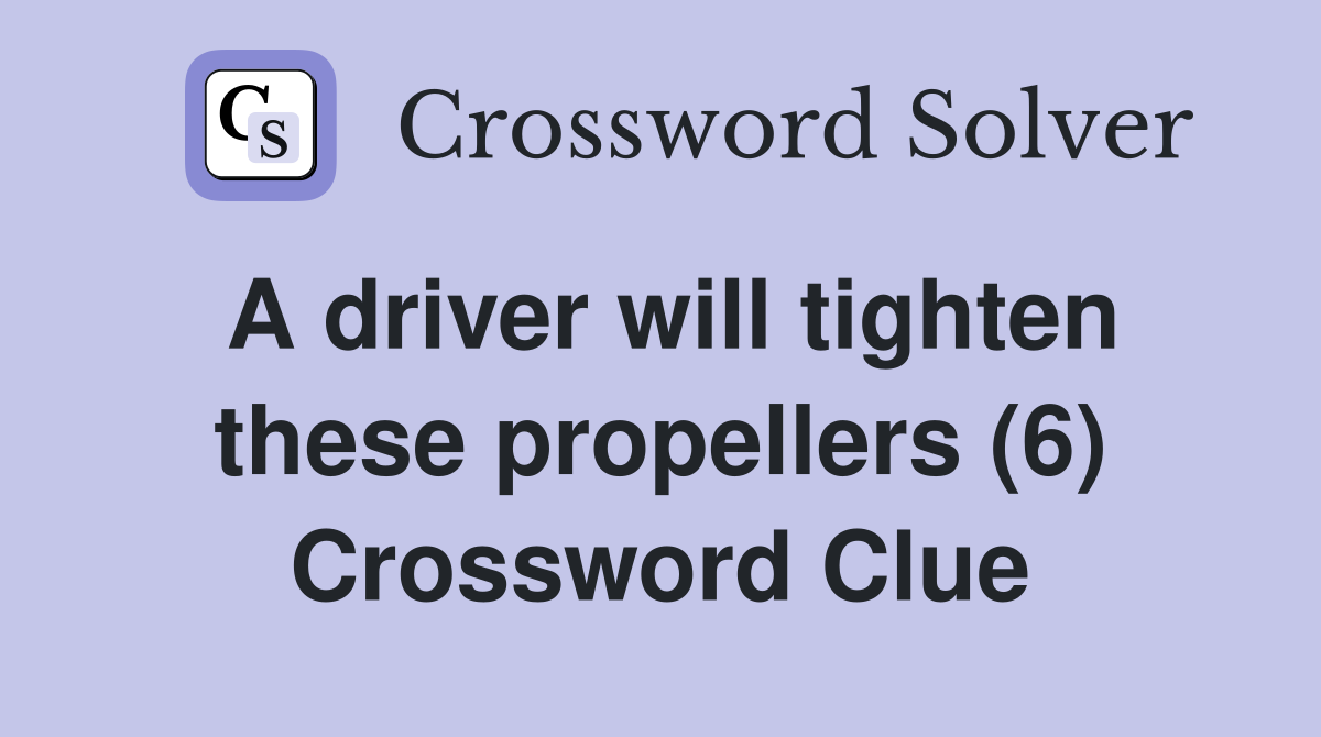 A driver will tighten these propellers (6) Crossword Clue