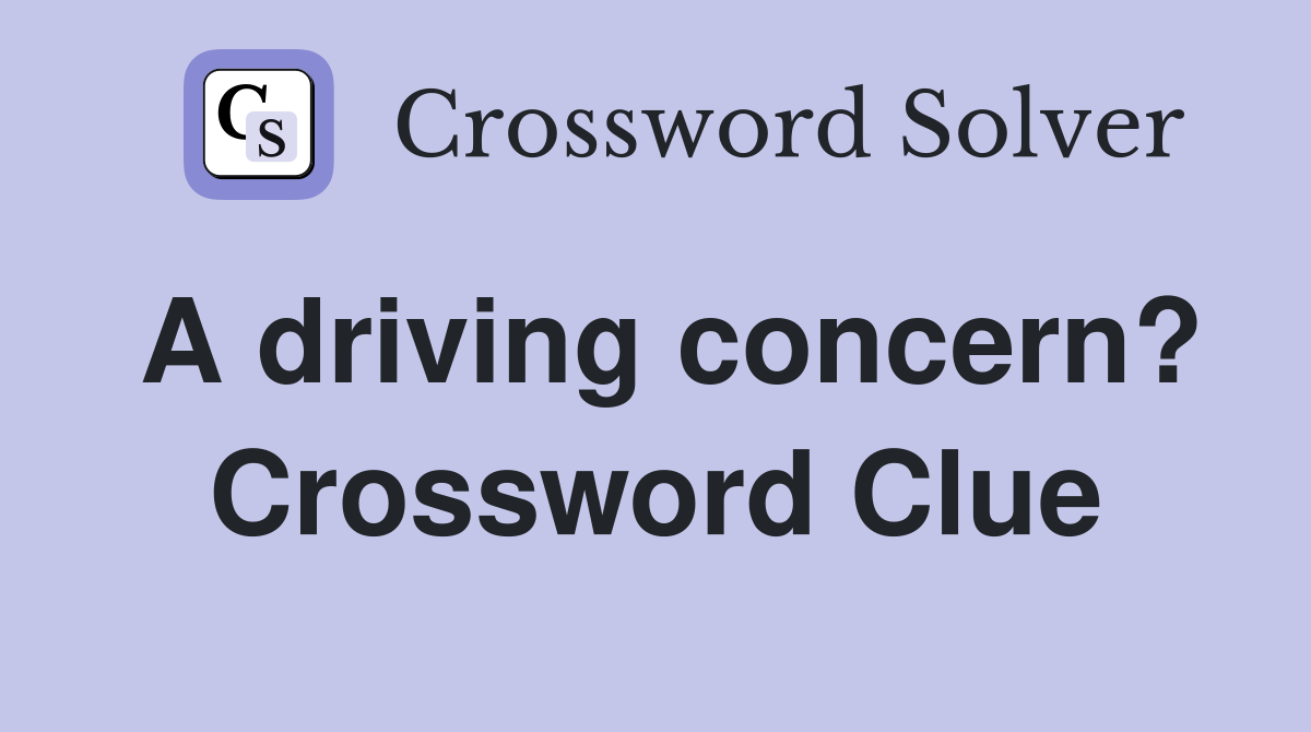 A driving concern? Crossword Clue