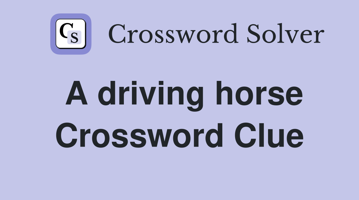 A driving horse Crossword Clue