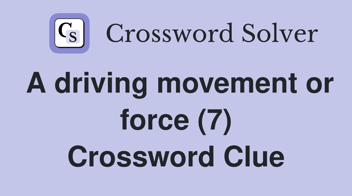 A driving movement or force (7) Crossword Clue