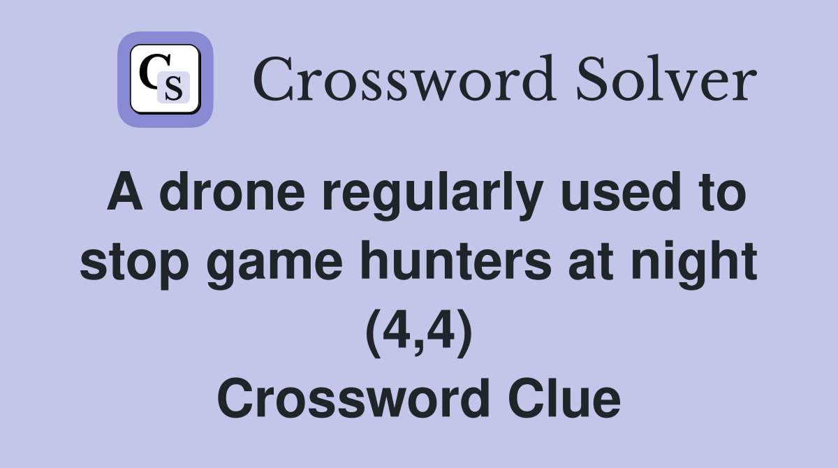 A drone regularly used to stop game hunters at night (4,4) Crossword Clue