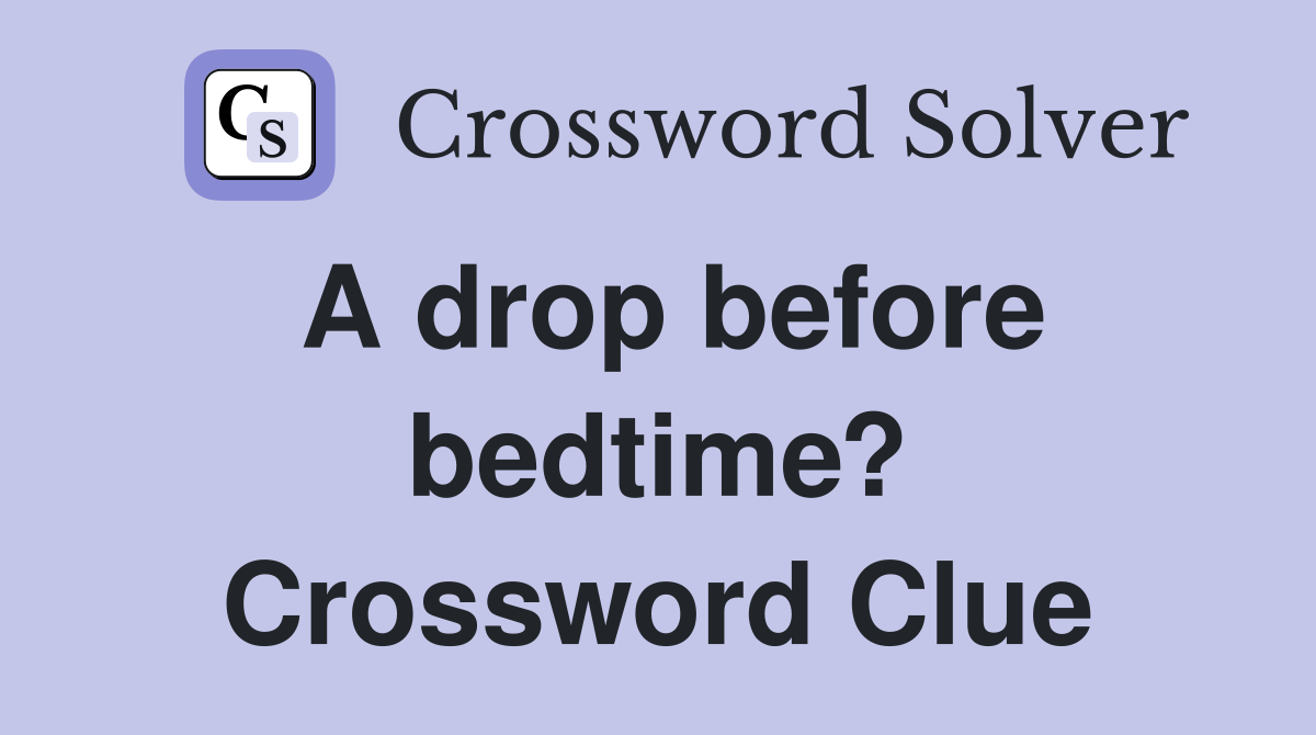 A drop before bedtime? Crossword Clue