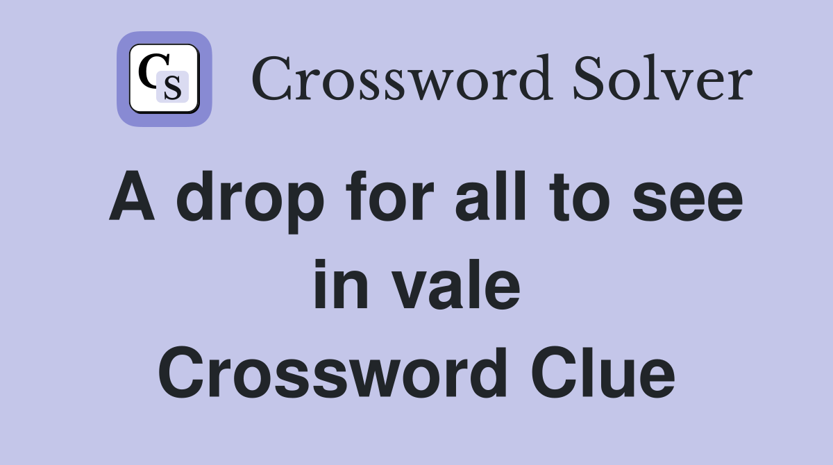A drop for all to see in vale Crossword Clue