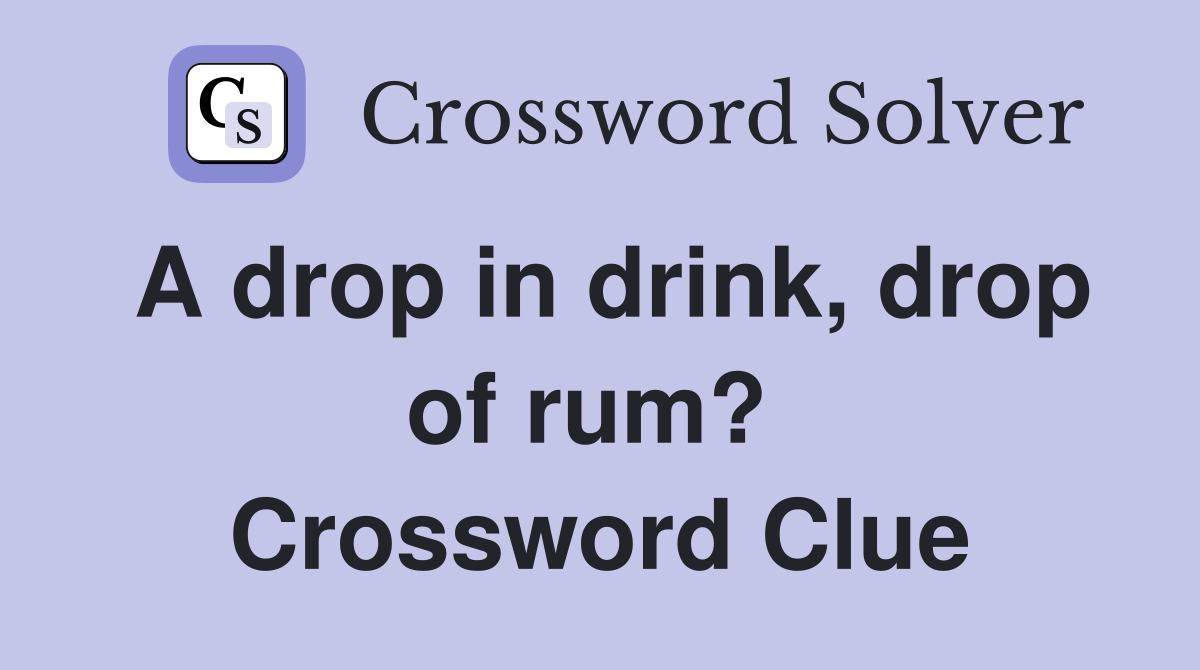 A drop in drink, drop of rum?  Crossword Clue