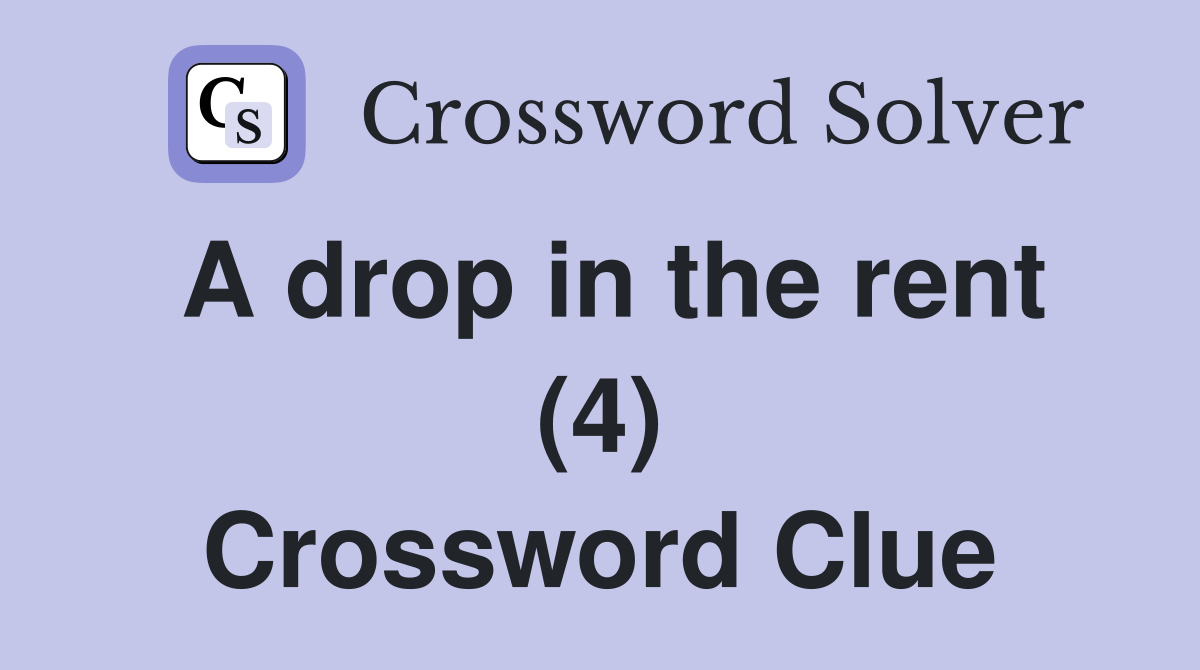 A drop in the rent (4) Crossword Clue