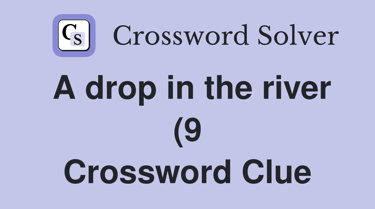 A drop in the river (9) Crossword Clue Answers Crossword Solver A drop in the river (9) Crossword Clue Answers Crossword Solver