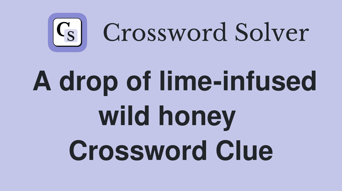 A drop of lime-infused wild honey  Crossword Clue