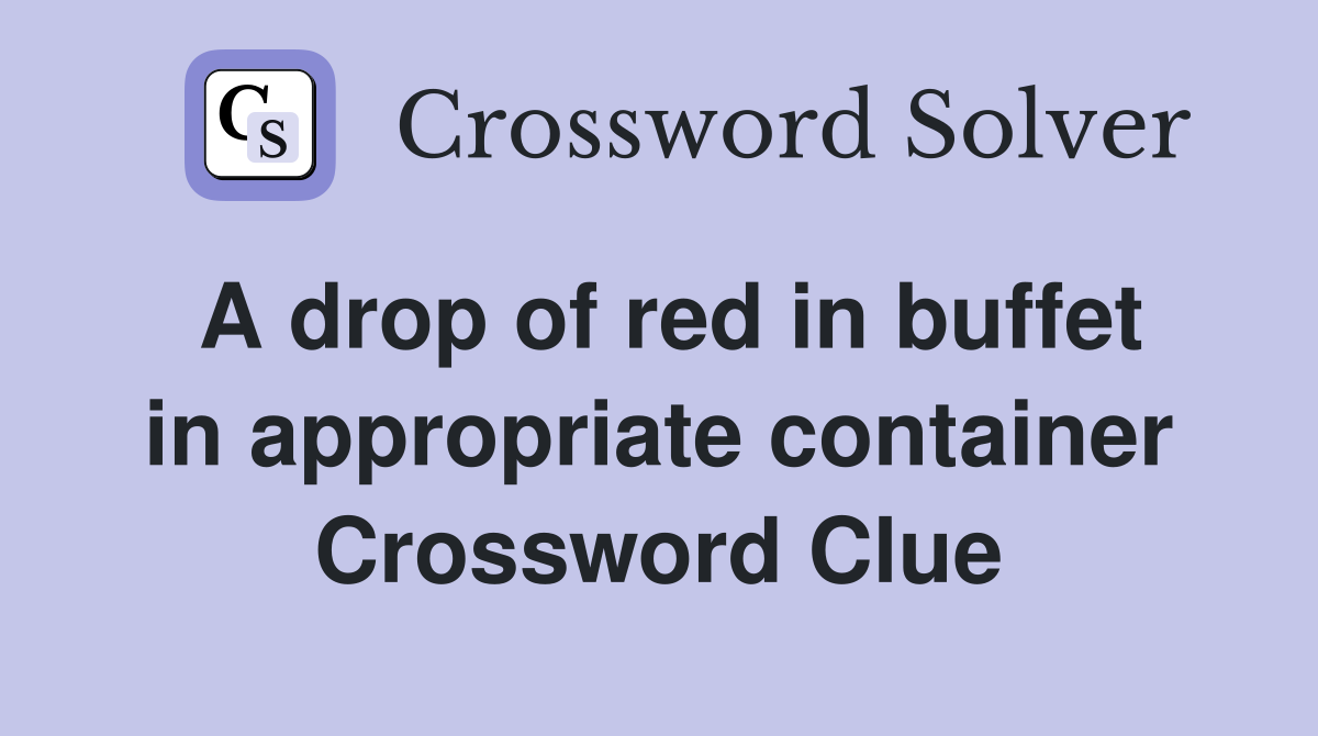 A drop of red in buffet in appropriate container
 Crossword Clue
