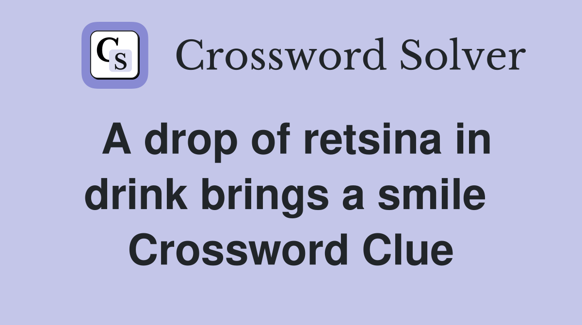 A drop of retsina in drink brings a smile  Crossword Clue