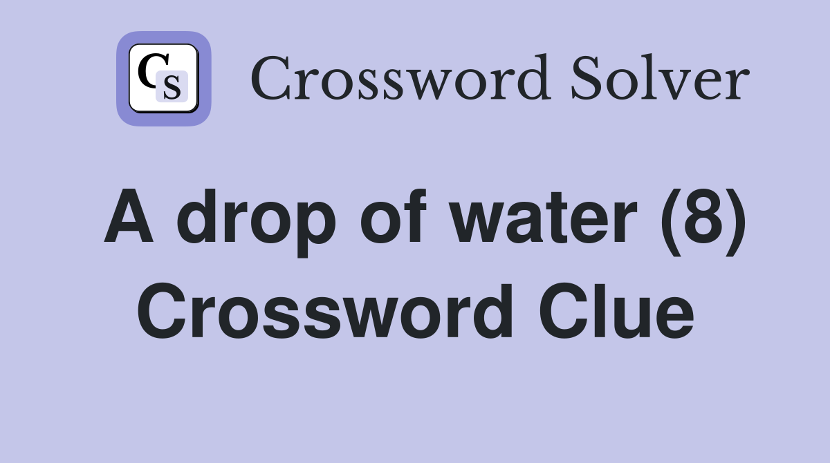 A drop of water (8) Crossword Clue