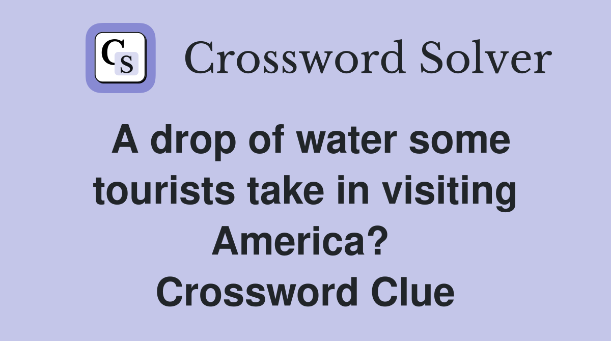 A drop of water some tourists take in visiting America?  Crossword Clue