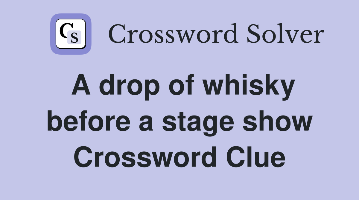 A drop of whisky before a stage show Crossword Clue