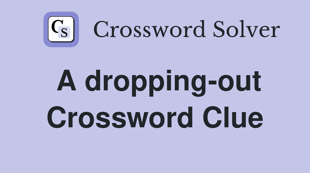 A dropping-out Crossword Clue