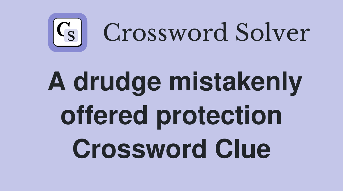 A drudge mistakenly offered protection Crossword Clue