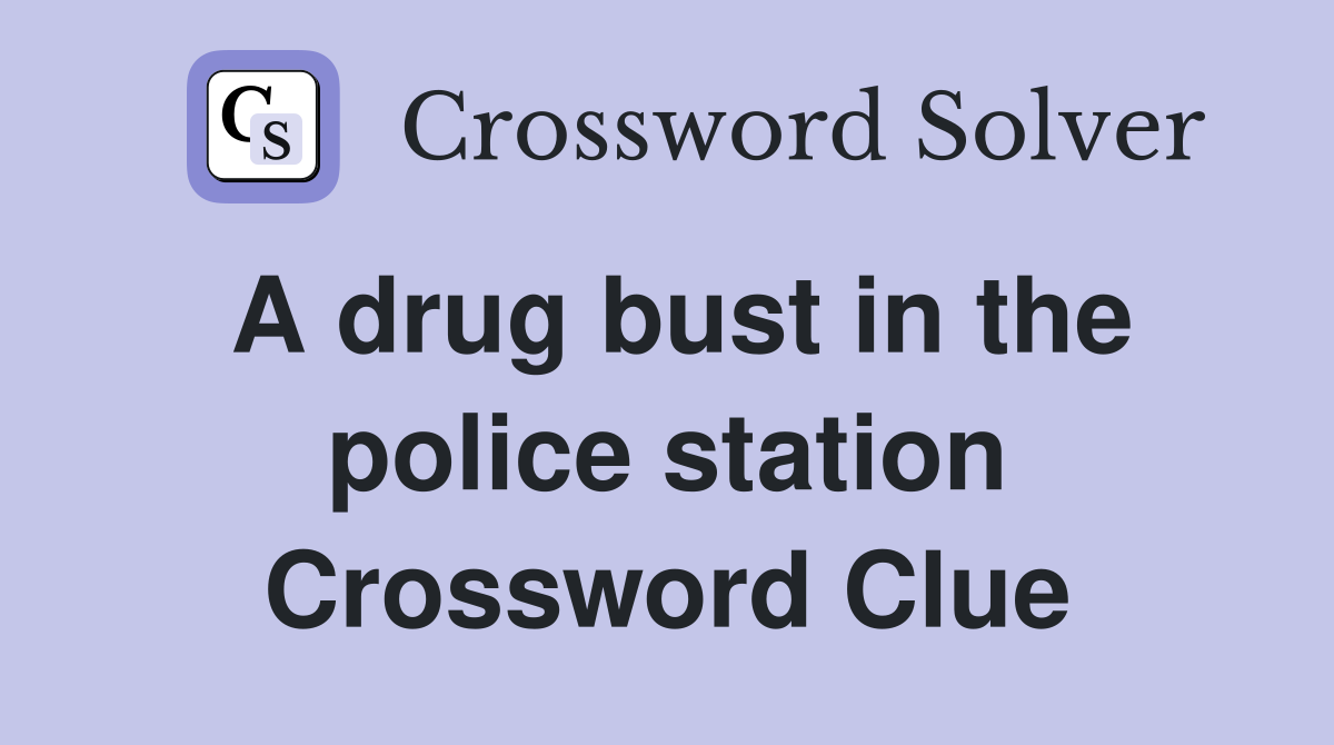 A drug bust in the police station Crossword Clue