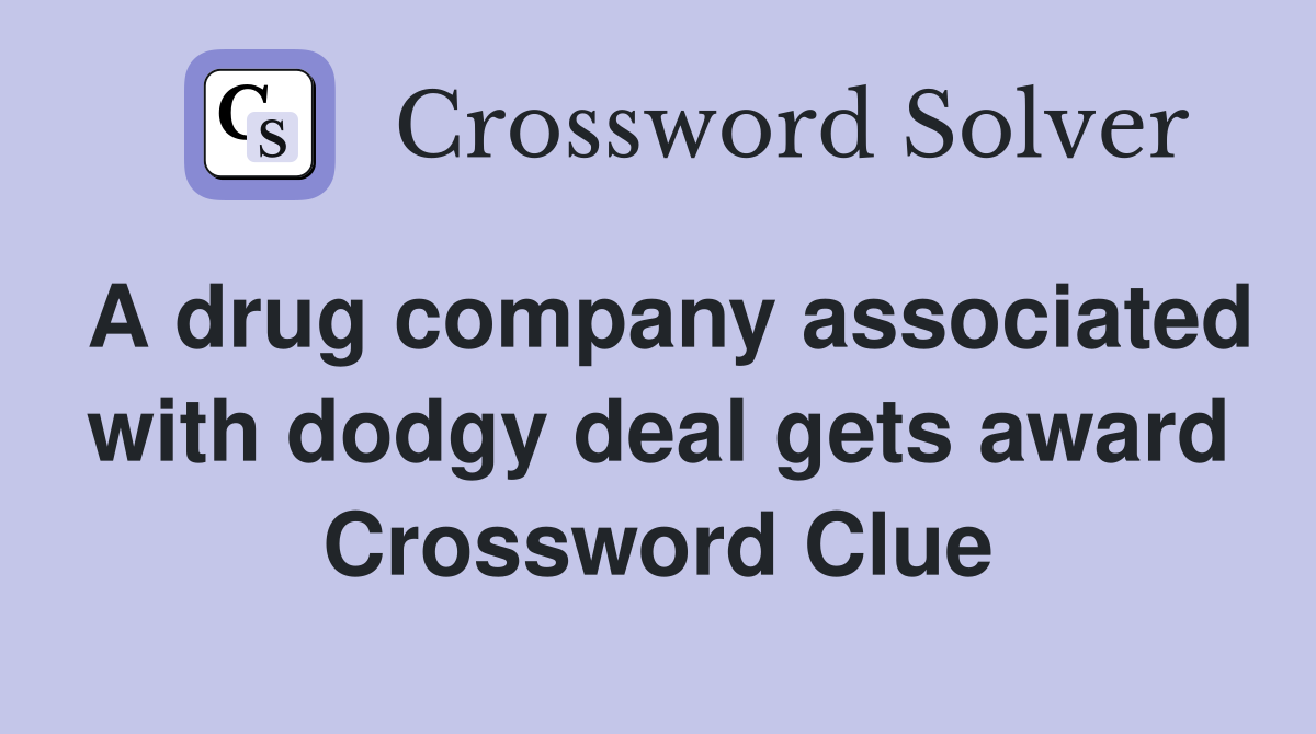 A drug company associated with dodgy deal gets award Crossword Clue