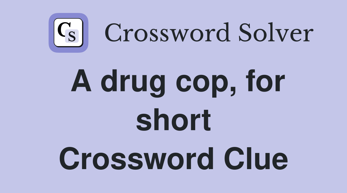 A drug cop, for short Crossword Clue