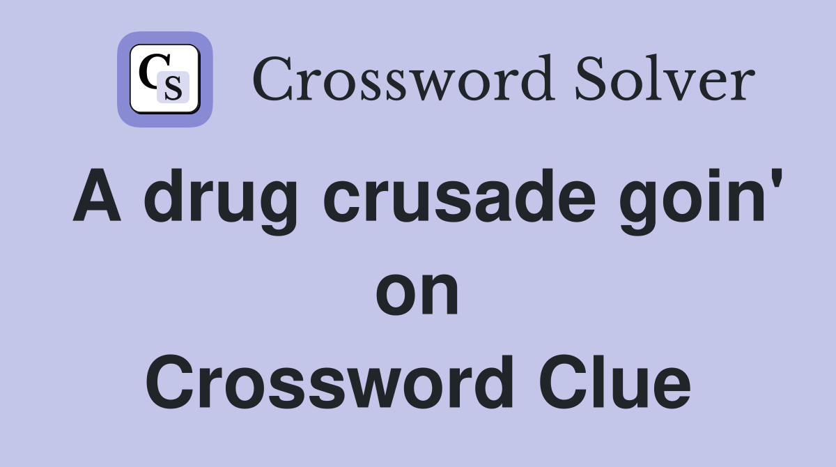 A drug crusade goin' on Crossword Clue