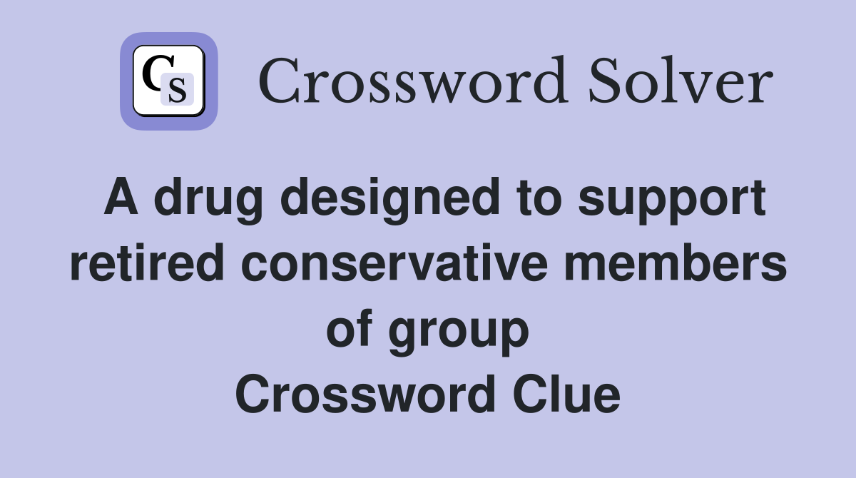 A drug designed to support retired conservative members of group Crossword Clue