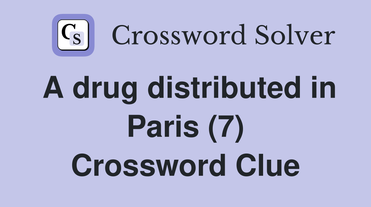 A drug distributed in Paris (7) Crossword Clue