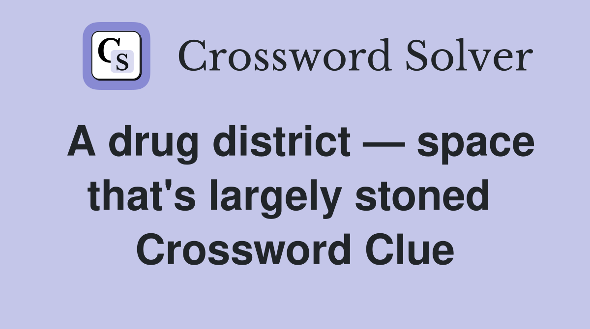 A drug district — space that's largely stoned  Crossword Clue